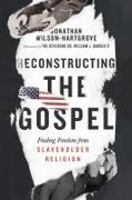 Reconstructing the Gospel – Finding Freedom from Slaveholder Religion