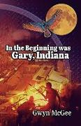 In The Beginning Was Gary, Indiana