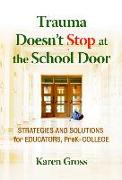 Trauma Doesn't Stop at the School Door: Strategies and Solutions for Educators, Prek-College