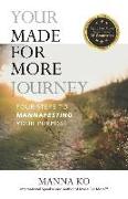 Your Made For More Journey: Four Steps to MannaFesting Your Purpose