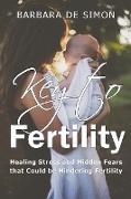 Key to Fertility: Healing Stress and Hidden Fears that Could be Hindering Fertility