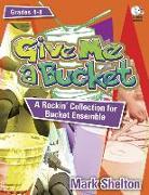 Give Me a Bucket, Grades 4-8: A Rockin' Collection for Bucket Ensemble [With CDROM]