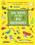 Big Ideas for the Big Outdoors: Get Into Outdoor Art and Sculpture, Have Fun with Mud, Track Animals, Building Camps and Much, Much More