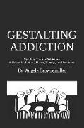 Gestalting Addiction: Speaking Truth to the Power and Definition of Addiction, Addiction Theory, and Addiction Treatment