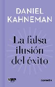 La Falsa Ilusión del Éxito / Delusion of Success: How Optimism Suffocates Executive Decisions