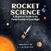 Rocket Science: A Beginner's Guide to the Fundamentals of Spaceflight
