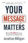 Your Message Matters - How to Rise above the Noise and Get Paid for What You Know