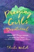 Praying Girls Devotional - 60 Days to Shape Your Heart and Grow Your Faith through Prayer