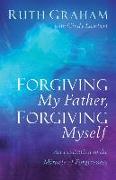 Forgiving My Father, Forgiving Myself - An Invitation to the Miracle of Forgiveness