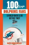 100 Things Dolphins Fans Should Know & Do Before They Die