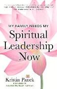 My Family Needs My Spiritual Leadership Now: A Guide to Being Your Family's Spiritual Support