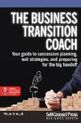 The Business Transition Coach: Your Guide to Succession Planning, Exit Strategies, and Preparing for the Big Handoff