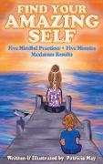 Find Your Amazing Self: Five Mindful Practices, Five Minutes, Maximum Results