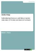Individual preferences and labour market outcomes of women and men in Germany
