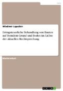 Ertragsteuerliche Behandlung von Bauten auf fremdem Grund und Boden im Lichte der aktuellen Rechtsprechung