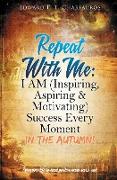 Repeat With Me: I AM (Inspiring, Aspiring & Motivating) Success Every Moment: In The Autumn!
