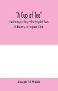 A cup of tea, containing a history of the tea plant from its discovery to the present time, including its botanical characteristics ... and embracing Mr. William Saunders' pamphlet on "Tea-culture-a probable American industry"