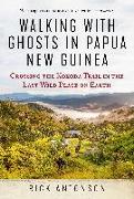 Walking with Ghosts in Papua New Guinea: Crossing the Kokoda Trail in the Last Wild Place on Earth