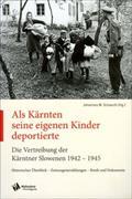 Als Kärnten seine eigenen Kindern deportierten Die Vertreibung der Kärnten Slowenen 1942-1945