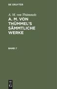 A. M. von Thümmels: A. M. von Thümmel¿s Sämmtliche Werke. Band 7