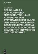Sprach-Atlas von Nord- und Mitteldeutschland auf Grund von systematisch mit Hülfe der Volksschullehrer gesammeltem Material aus circa 30.000 Orten bearbeitet, entworfen und gezeichnet