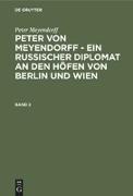 Peter Meyendorff: Peter von Meyendorff - Ein russischer Diplomat an den Höfen von Berlin und Wien. Band 2