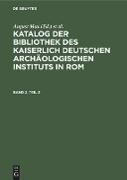 Katalog der Bibliothek des Kaiserlich Deutschen Archäologischen Instituts in Rom. Band 2, Teil 2