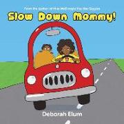 Slow Down Mommy!