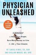 Physician Unleashed: The Physician Freedom Formula. A Roadmap to Help More People, Earn More Money and Live the Life of Your Dreams