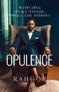 Opulence: Mastering Your Finances, Power, and Mindset