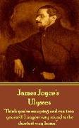 James Joyce's Ulysses: "Think you're escaping and run into yourself. Longest way round is the shortest way home."