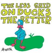 The Less Said on Ducks, the Better