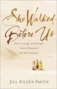 She Walked Before Us - Grace, Courage, and Strength from 12 Women of the Old Testament