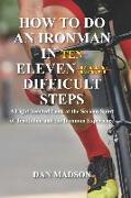 How to do an Ironman in Eleven Difficult Steps: A Lighthearted Look at the Serious Sport of Triathlon and the Ironman Experience
