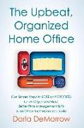 The Upbeat, Organized Home Office: Five Simple Steps to Sort and Succeed for an Organized Mind, Better Time Ma Volume 3
