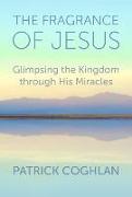 The Fragrance of Jesus: Glimpsing the Kingdom Through His Miracles