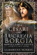 Cesare and Lucrezia Borgia: Brother and Sister of History's Most Vilified Family