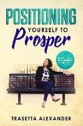 Positioning Yourself to Prosper: How to create a life of abundance through purpose