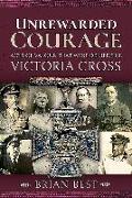Unrewarded Courage: Acts of Valour That Were Denied the Victoria Cross