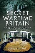 Secret Wartime Britain: Hidden Places That Helped Win the Second World War