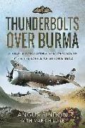 Thunderbolts Over Burma: A Pilot's War Against the Japanese in 1945 and the Battle of Sittang Bend