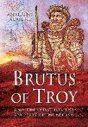 Brutus of Troy: And the Quest for the Ancestry of the British