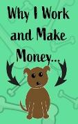 Why I Work and Make Money - Dog Notebook