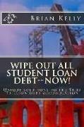 Wipe Out All Student Loan Debt--Now!: Unique solutions to the $1.45 Trillion debt accumulation