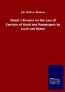 Wood´s Browne on the Law of Carriers of Good and Passangers by Land and Water