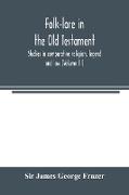 Folk-lore in the Old Testament, studies in comparative religion, legend and law (Volume III)