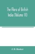 The flora of British India (Volume III)