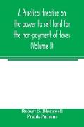 A practical treatise on the power to sell land for the non-payment of taxes (Volume I)