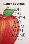 On the Eighth Day Adam Slept Alone: New Poems