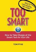 Too Smart: How to Take Charge of the Smart Tech in Your Life